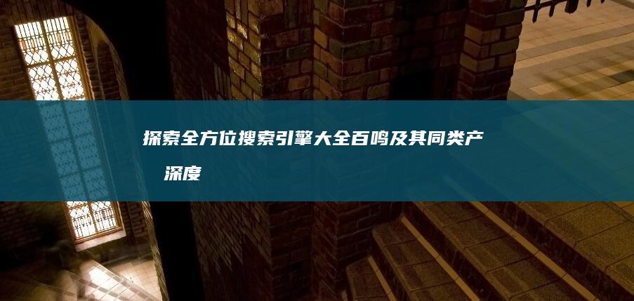 探索全方位搜索引擎大全：百鸣及其同类产品深度解析